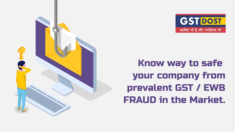 Know way to safe  your company from prevalent GST / EWB FRAUD in the Market.