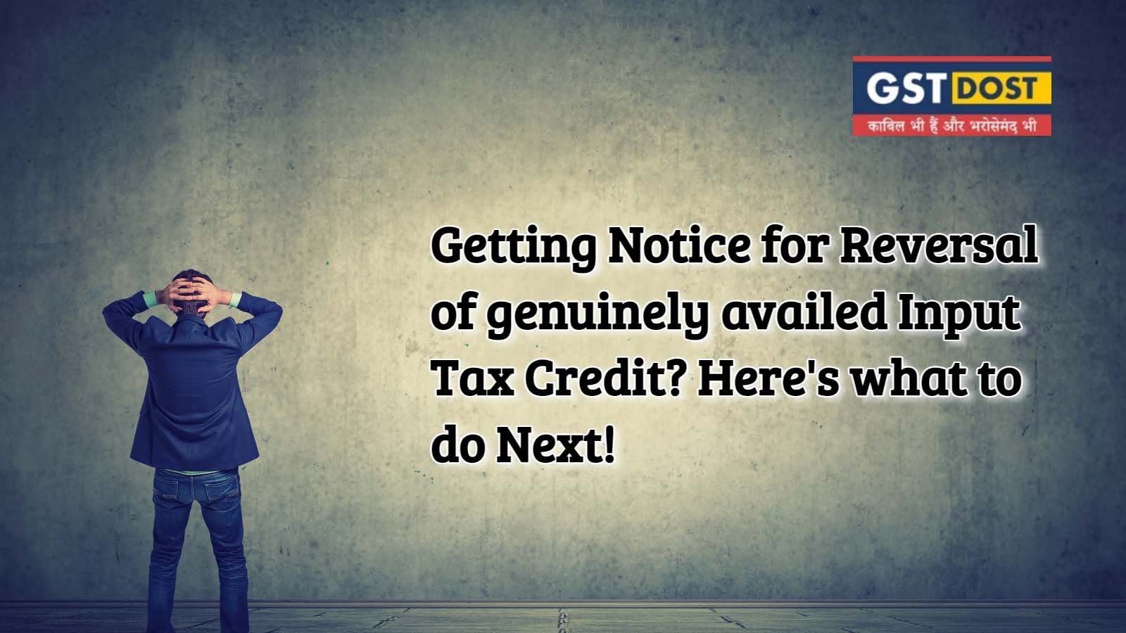 Getting Notice for Reversal of genuinely availed Input Tax Credit? Here's what to do Next!