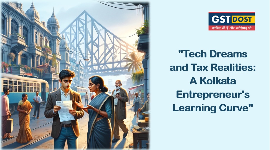 Tech Dreams and Tax Realities: A Kolkata Entrepreneur's Learning Curve
