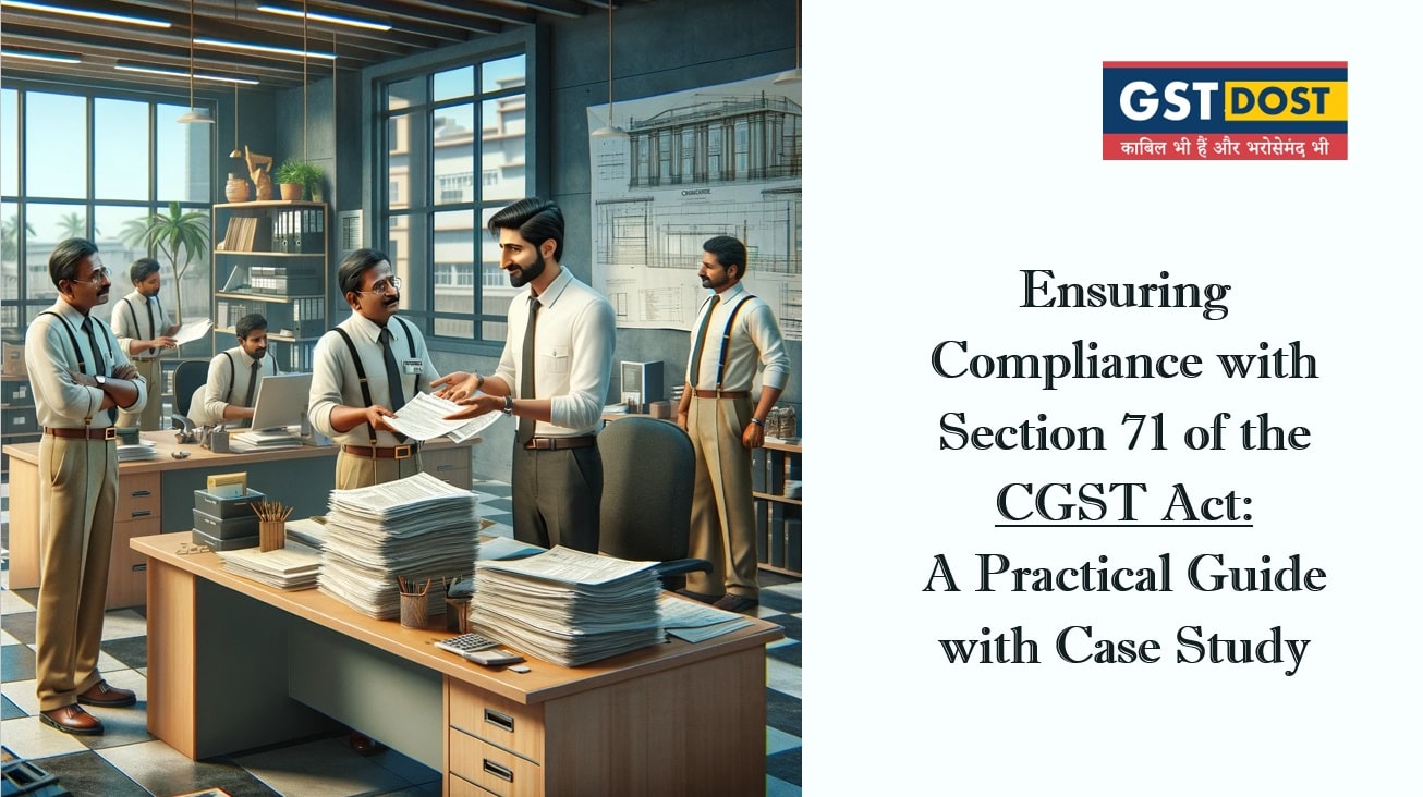 Ensuring Compliance with Section 71 of the CGST Act: A Practical Guide with Case Study
