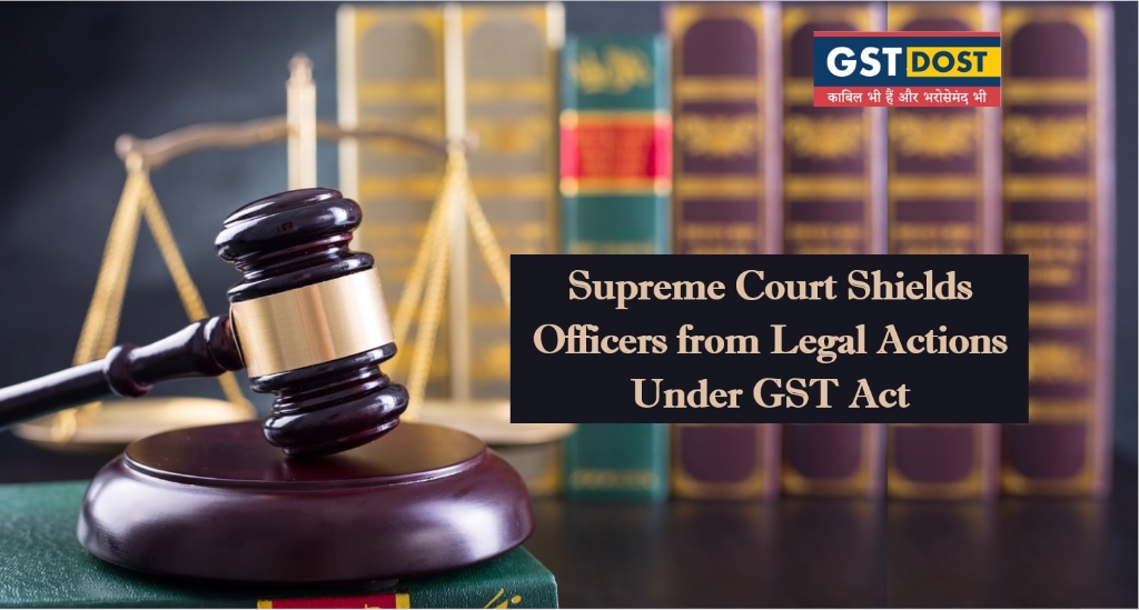 Supreme Court Upholds Statutory Immunity for Officers Under GST Act: A Closer Look at the Landmark Decision