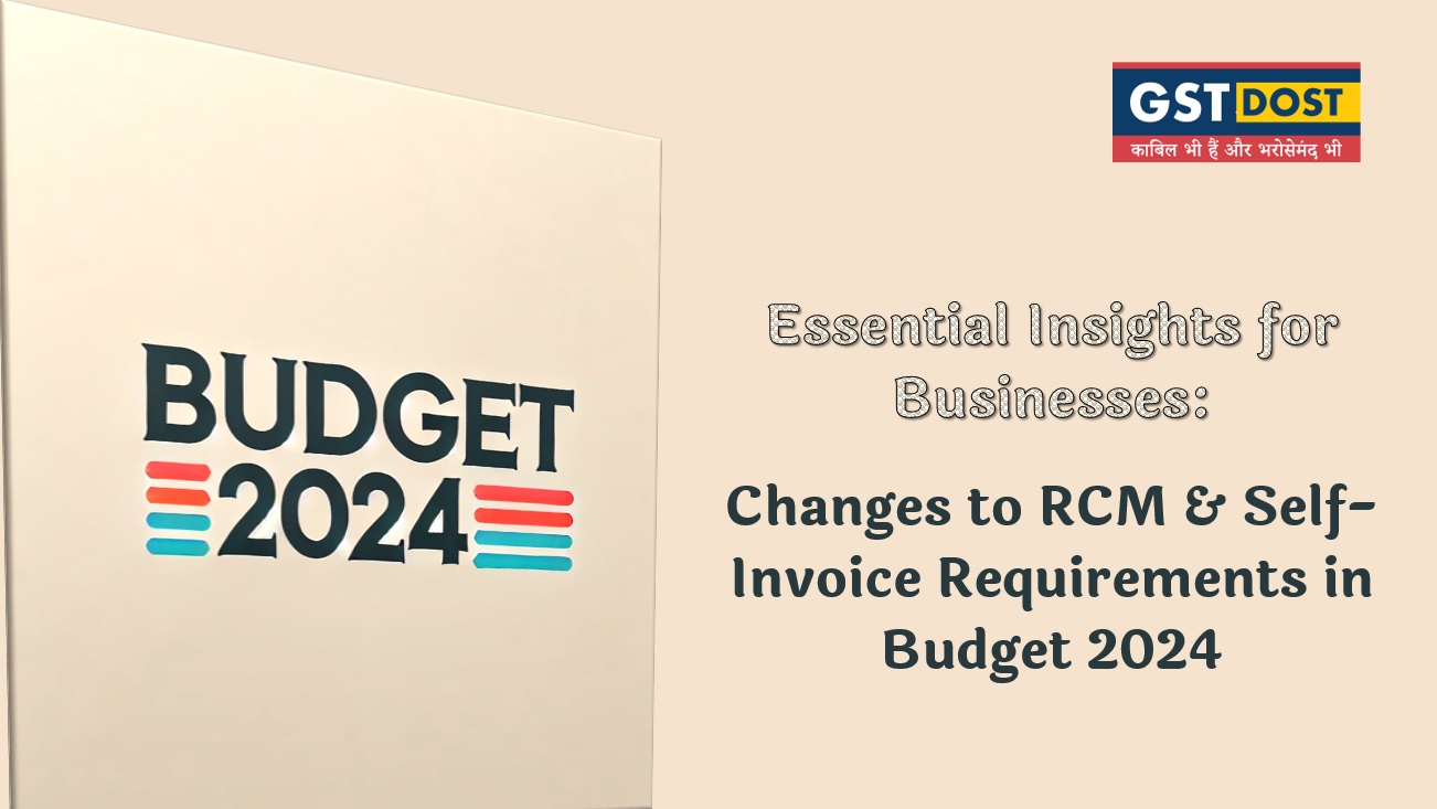 Changes to Reverse Charge Mechanism and Self-Invoice Requirements in Budget 2024: Essential Insights for Businesses