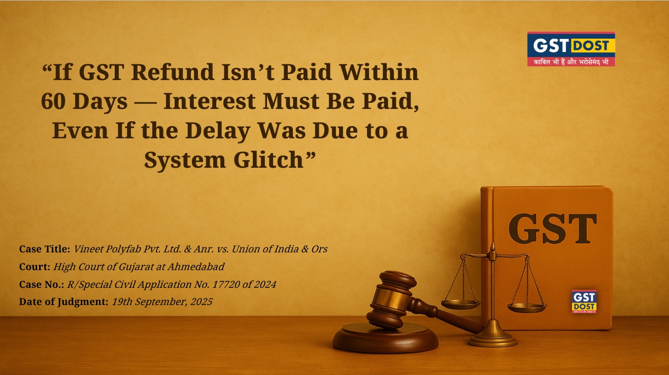 If GST Refund Isn’t Paid Within 60 Days — Interest Must Be Paid, Even If the Delay Was Due to a System Glitch