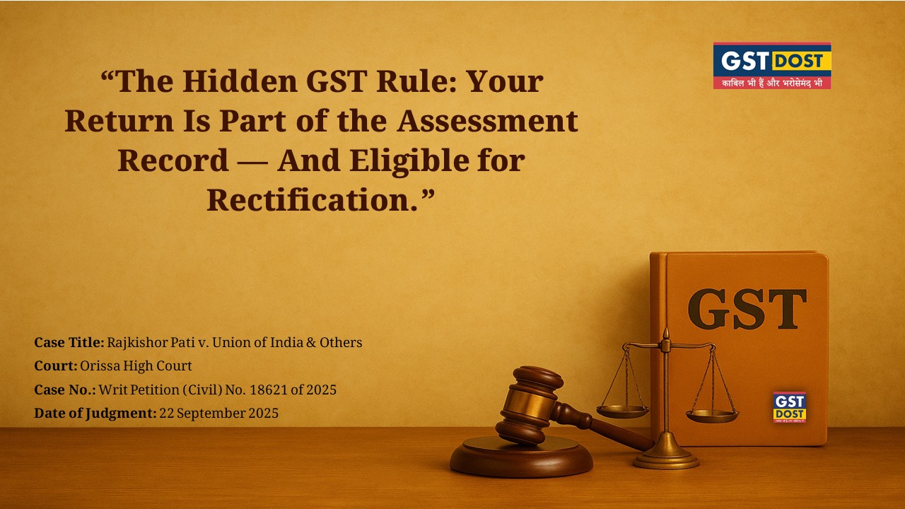 The Hidden GST Rule: Your Return Is Part of the Assessment Record — And Eligible for Rectification